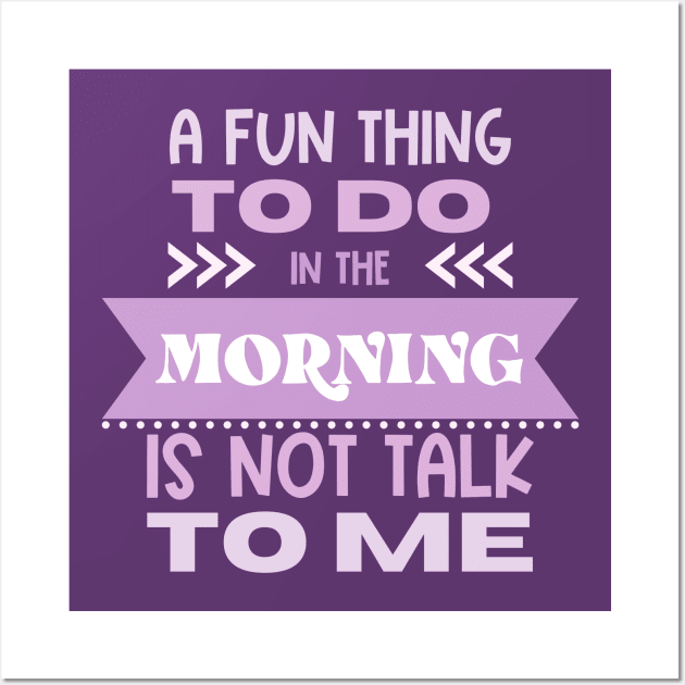 A Fun Thing To Do in the Morning Is Not Talk To Me Wall Art by Erin Decker Creative